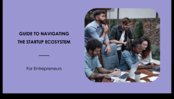 من الأفكار إلى التأثير: التنقل في النظام البيئي للشركات الناشئة